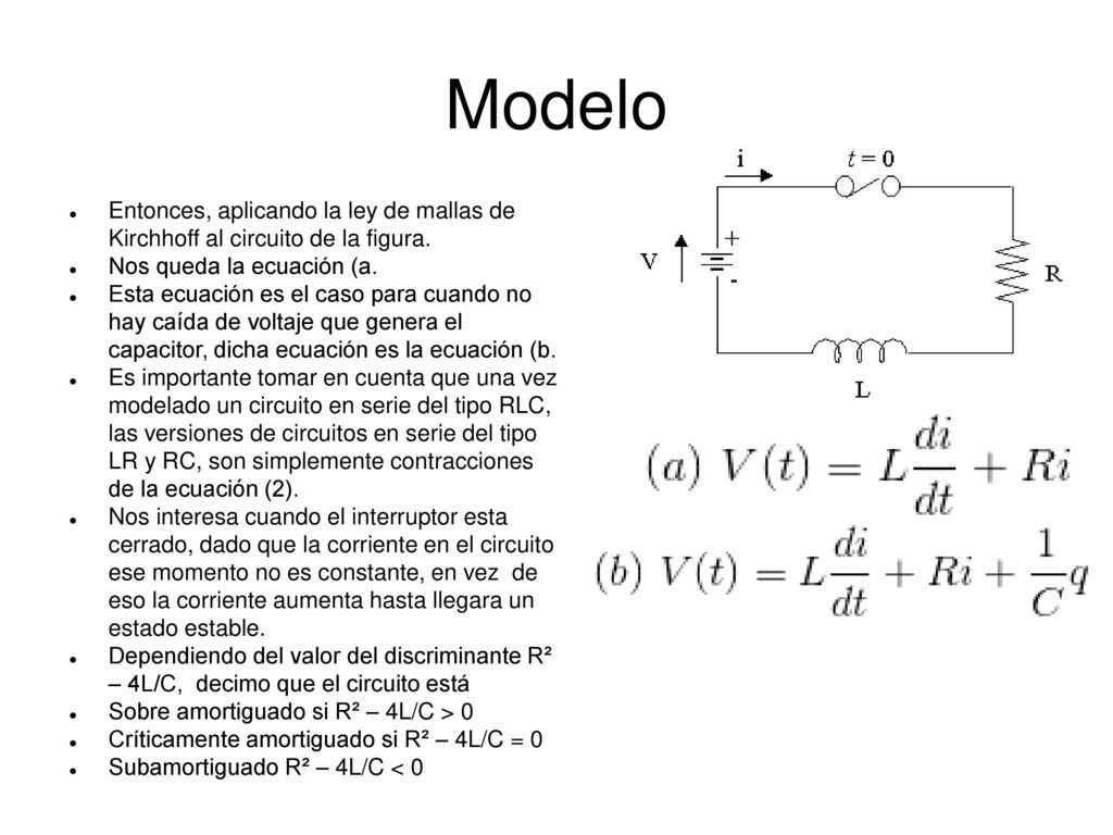 Modelo Entonces, aplicando la ley de mallas de Kirchhoff al circuito de la figura. Nos queda la ecuación (a.