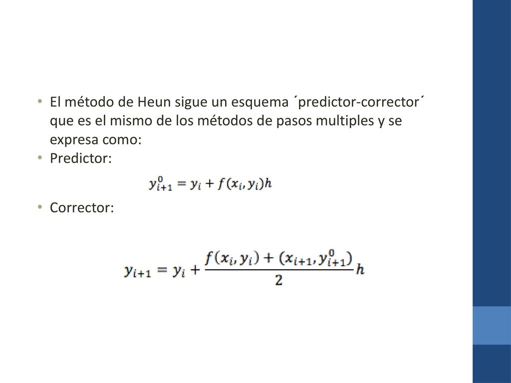 El método de Heun sigue un esquema ´predictor-corrector´ que es el mismo de los métodos de pasos multiples y se expresa como: