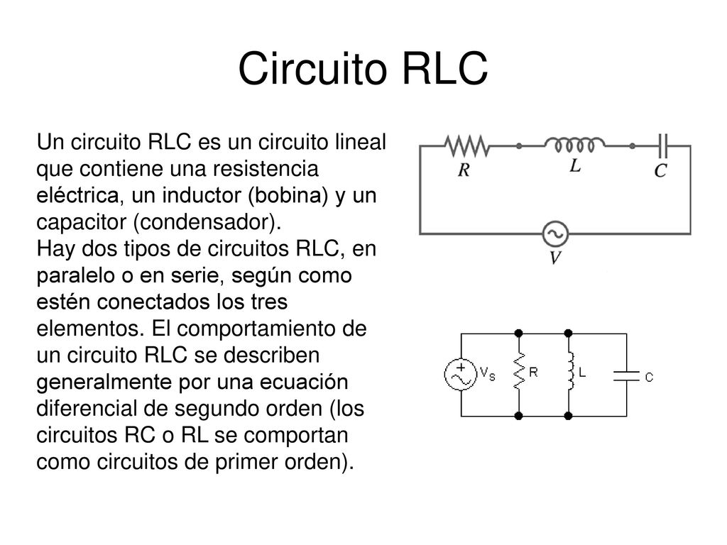 Circuito RLC Un circuito RLC es un circuito lineal que contiene una resistencia eléctrica, un inductor (bobina) y un capacitor (condensador).