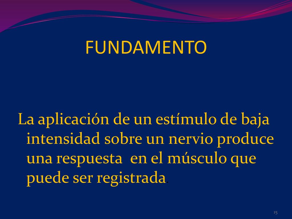 FUNDAMENTO La aplicación de un estímulo de baja intensidad sobre un nervio produce una respuesta en el músculo que puede ser registrada.