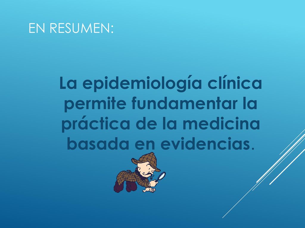En resumen: La epidemiología clínica permite fundamentar la práctica de la medicina basada en evidencias.