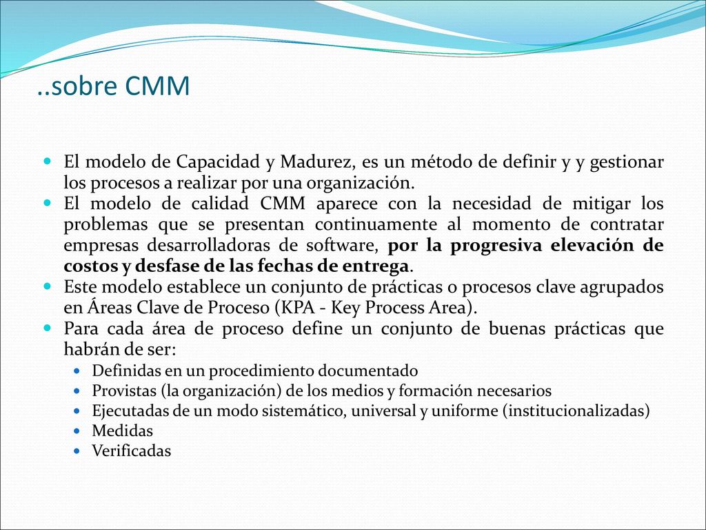 ..sobre CMM El modelo de Capacidad y Madurez, es un método de definir y y gestionar los procesos a realizar por una organización.