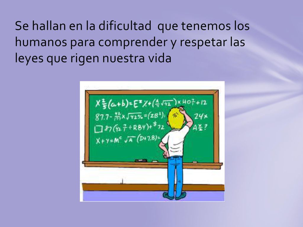Se hallan en la dificultad que tenemos los humanos para comprender y respetar las leyes que rigen nuestra vida