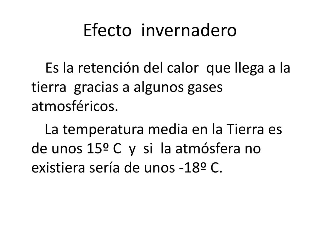 Efecto invernadero Es la retención del calor que llega a la tierra gracias a algunos gases atmosféricos.