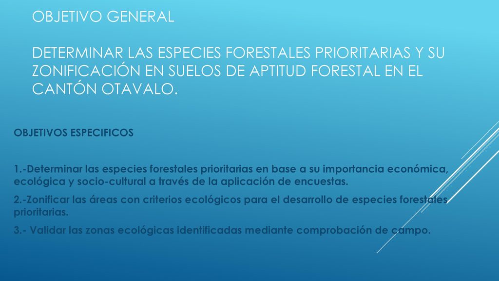 OBJETIVO GENERAL Determinar las especies forestales prioritarias y su zonificación en suelos de aptitud forestal en el cantón Otavalo.