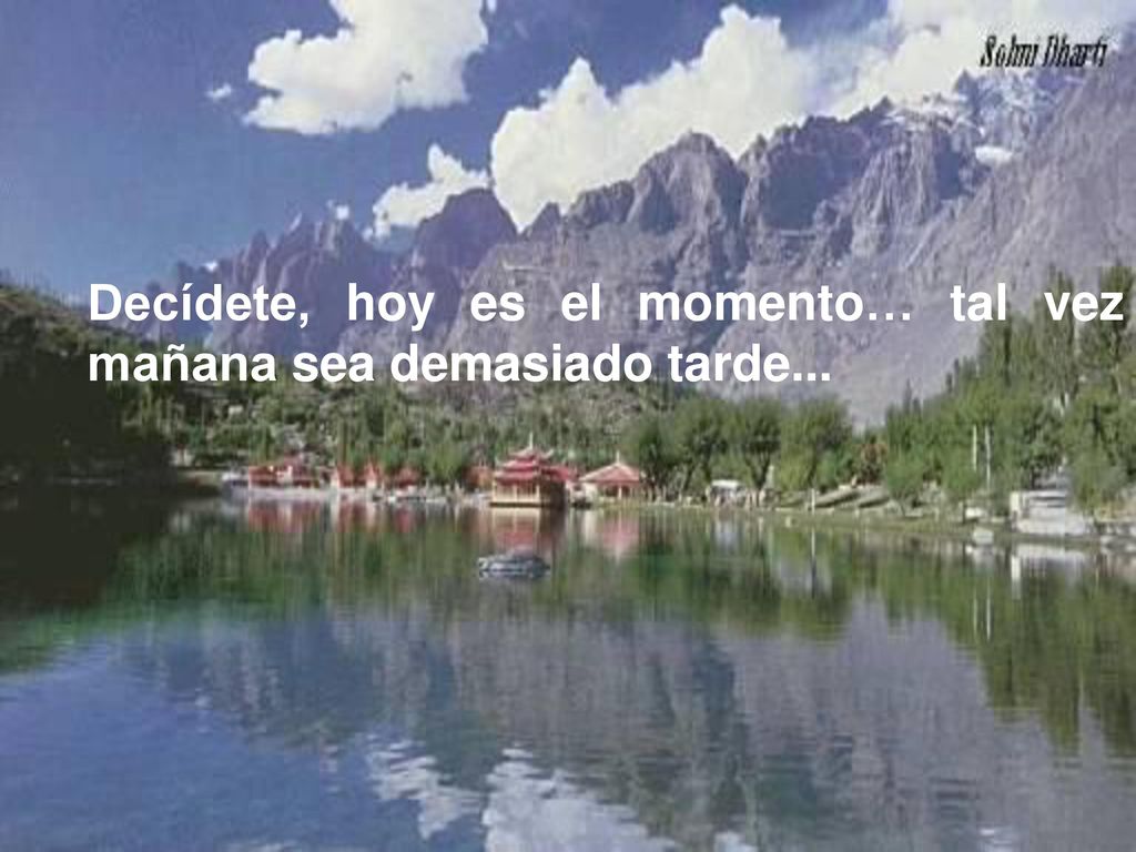 Decídete, hoy es el momento… tal vez mañana sea demasiado tarde...