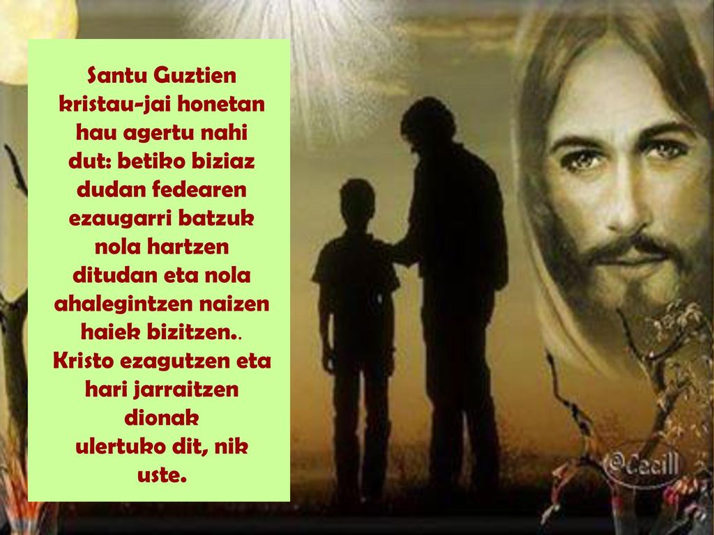 Kristo ezagutzen eta hari jarraitzen dionak ulertuko dit, nik uste.