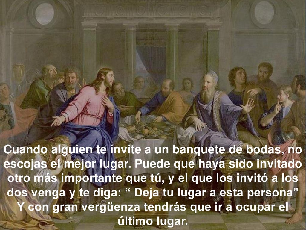 Cuando alguien te invite a un banquete de bodas, no escojas el mejor lugar.