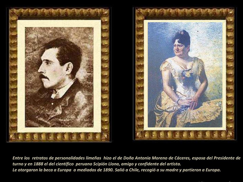 Entre los retratos de personalidades limeñas hizo el de Doña Antonia Moreno de Cáceres, esposa del Presidente de turno y en 1888 el del científico peruano Scipión Llona, amigo y confidente del artista.