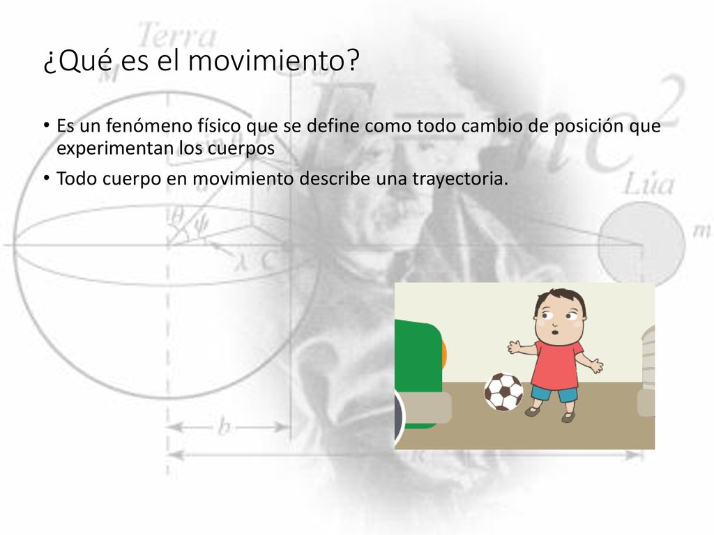 ¿Qué es el movimiento Es un fenómeno físico que se define como todo cambio de posición que experimentan los cuerpos.