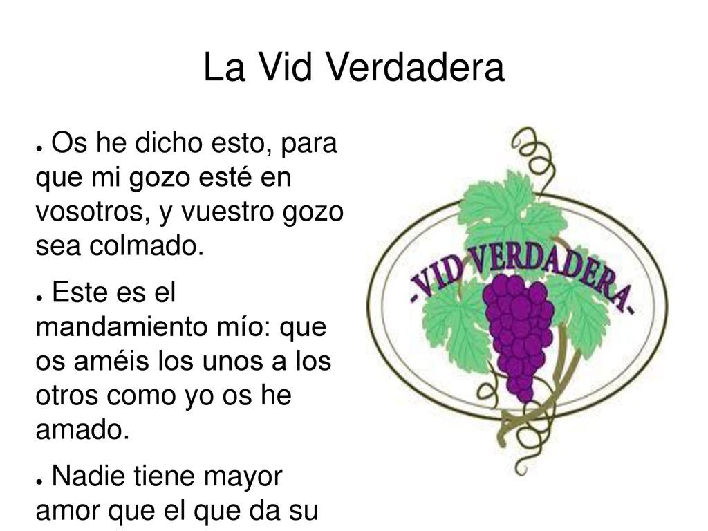 La Vid Verdadera Os he dicho esto, para que mi gozo esté en vosotros, y vuestro gozo sea colmado.