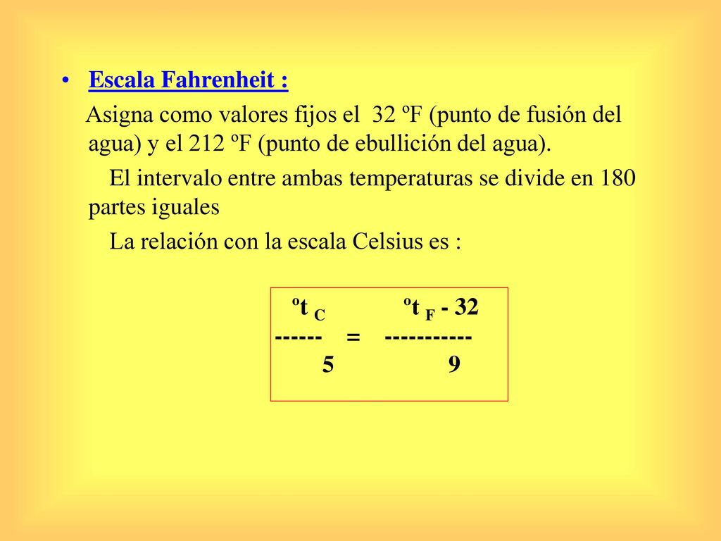 Escala Fahrenheit : Asigna como valores fijos el 32 ºF (punto de fusión del agua) y el 212 ºF (punto de ebullición del agua).