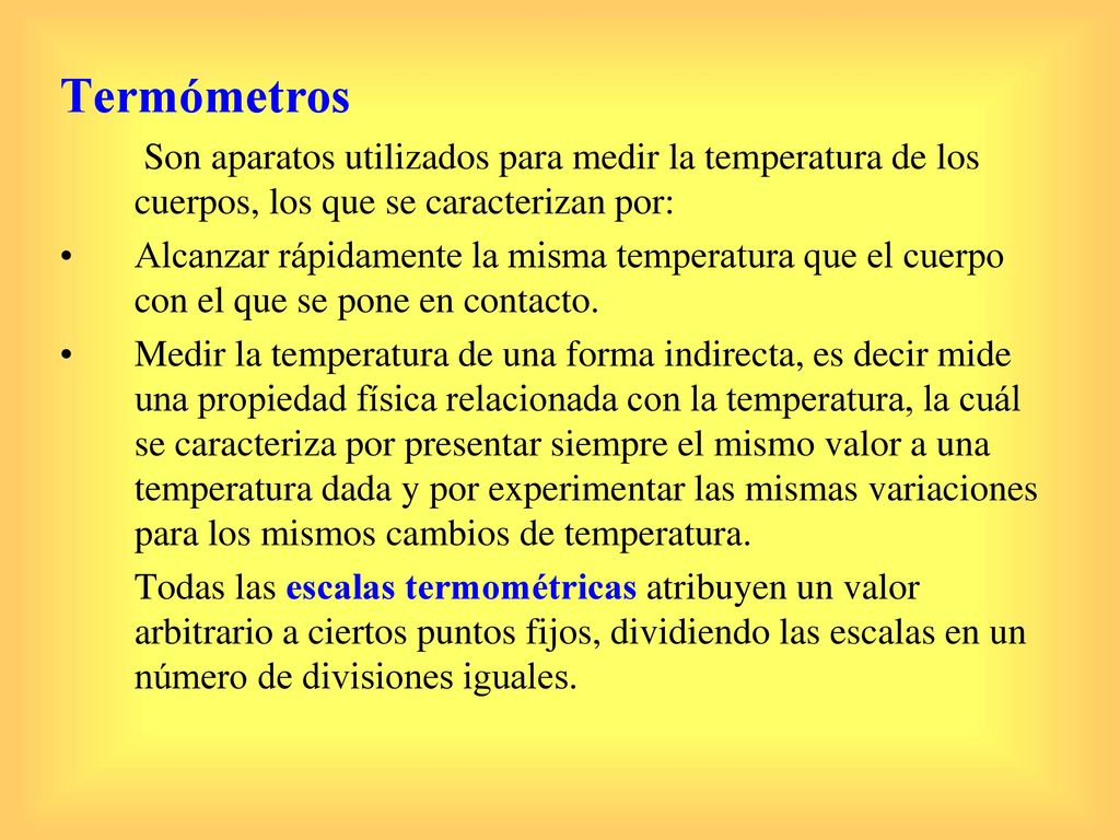 Termómetros Son aparatos utilizados para medir la temperatura de los cuerpos, los que se caracterizan por:
