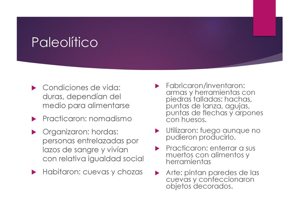 Paleolítico Condiciones de vida: duras, dependían del medio para alimentarse. Practicaron: nomadismo.