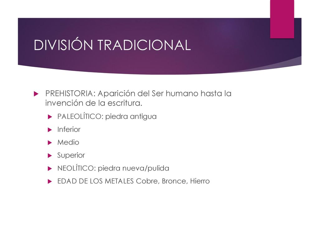 DIVISIÓN TRADICIONAL PREHISTORIA: Aparición del Ser humano hasta la invención de la escritura. PALEOLÍTICO: piedra antigua.