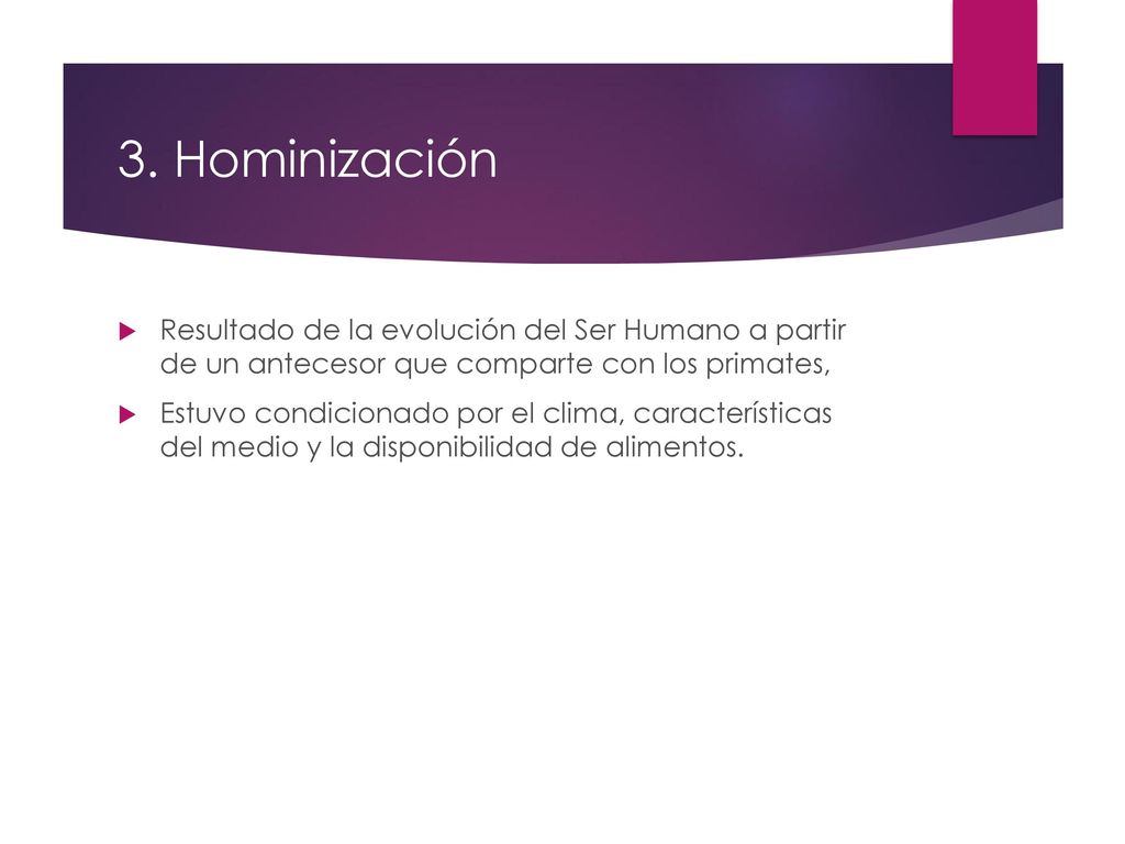 3. Hominización Resultado de la evolución del Ser Humano a partir de un antecesor que comparte con los primates,