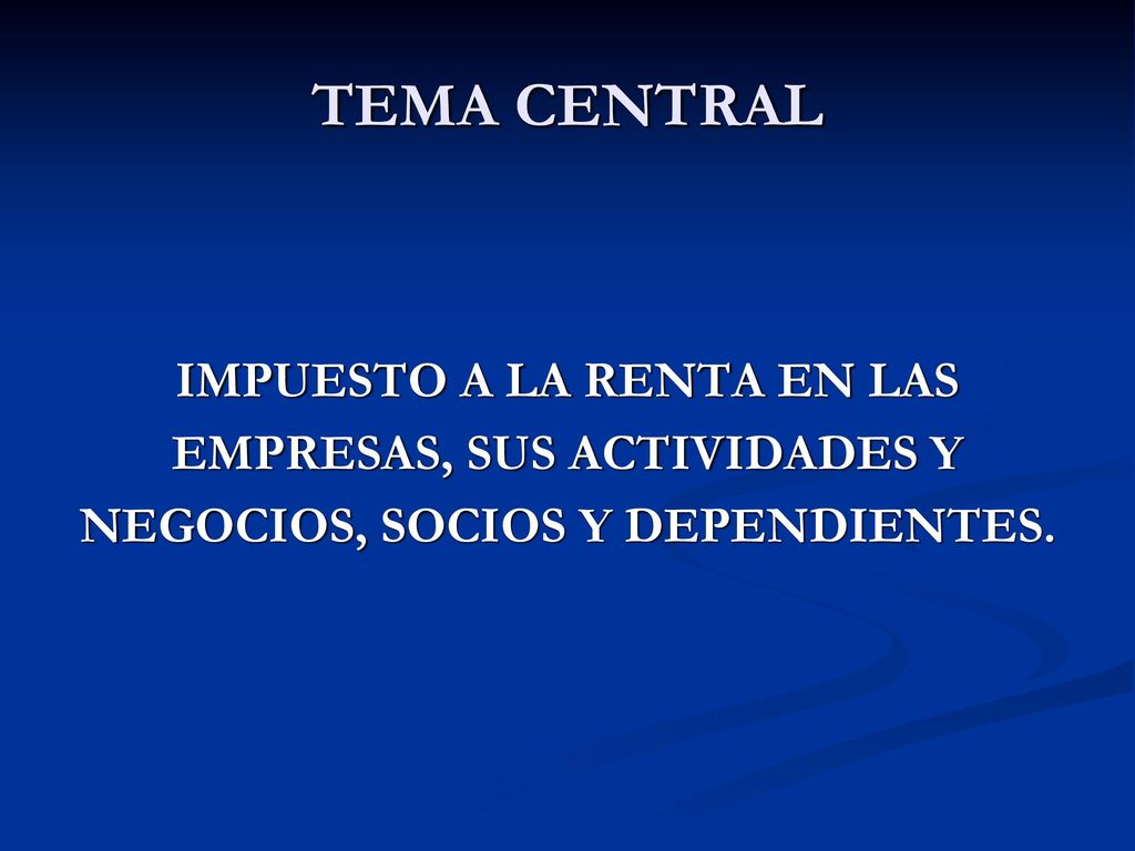 TEMA CENTRAL IMPUESTO A LA RENTA EN LAS EMPRESAS, SUS ACTIVIDADES Y