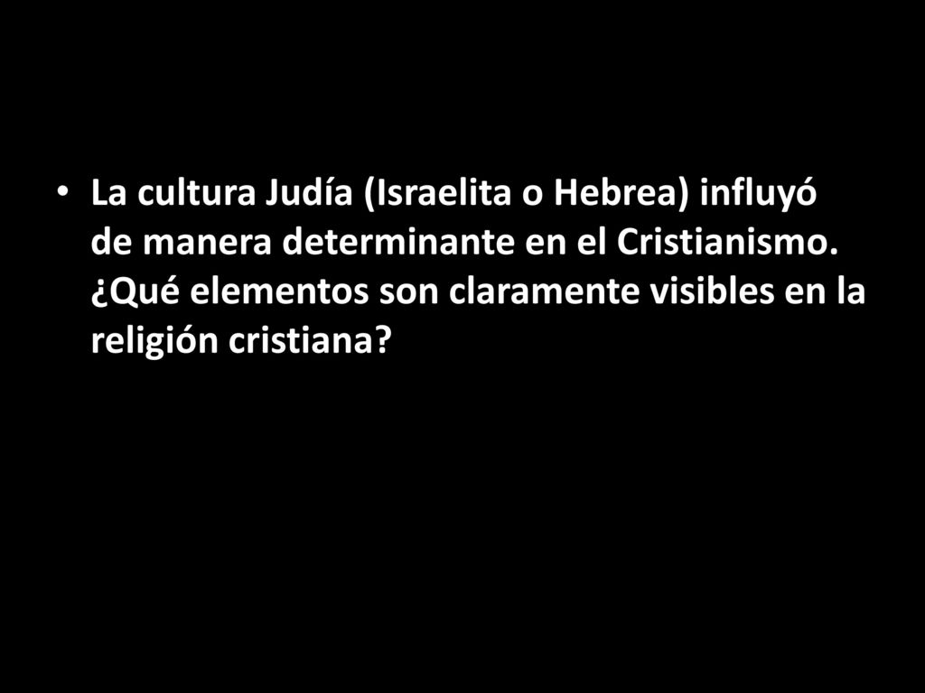 La cultura Judía (Israelita o Hebrea) influyó de manera determinante en el Cristianismo.