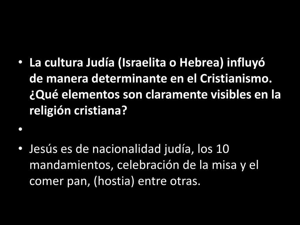 La cultura Judía (Israelita o Hebrea) influyó de manera determinante en el Cristianismo. ¿Qué elementos son claramente visibles en la religión cristiana