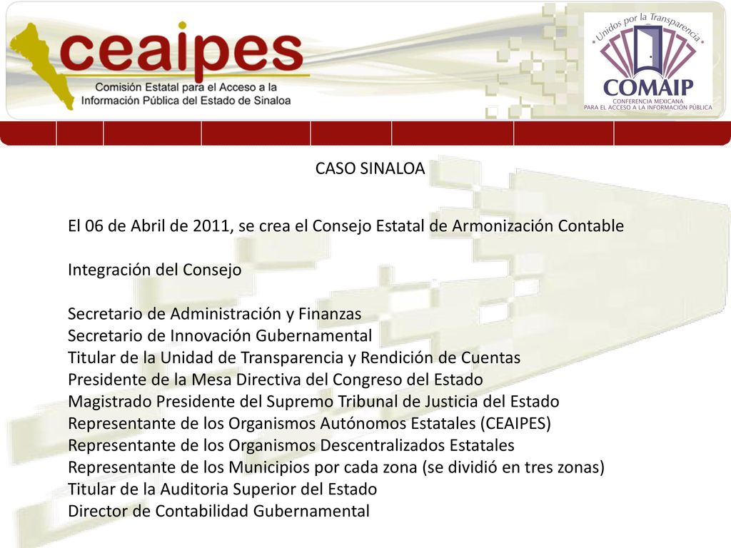 CASO SINALOA El 06 de Abril de 2011, se crea el Consejo Estatal de Armonización Contable. Integración del Consejo.