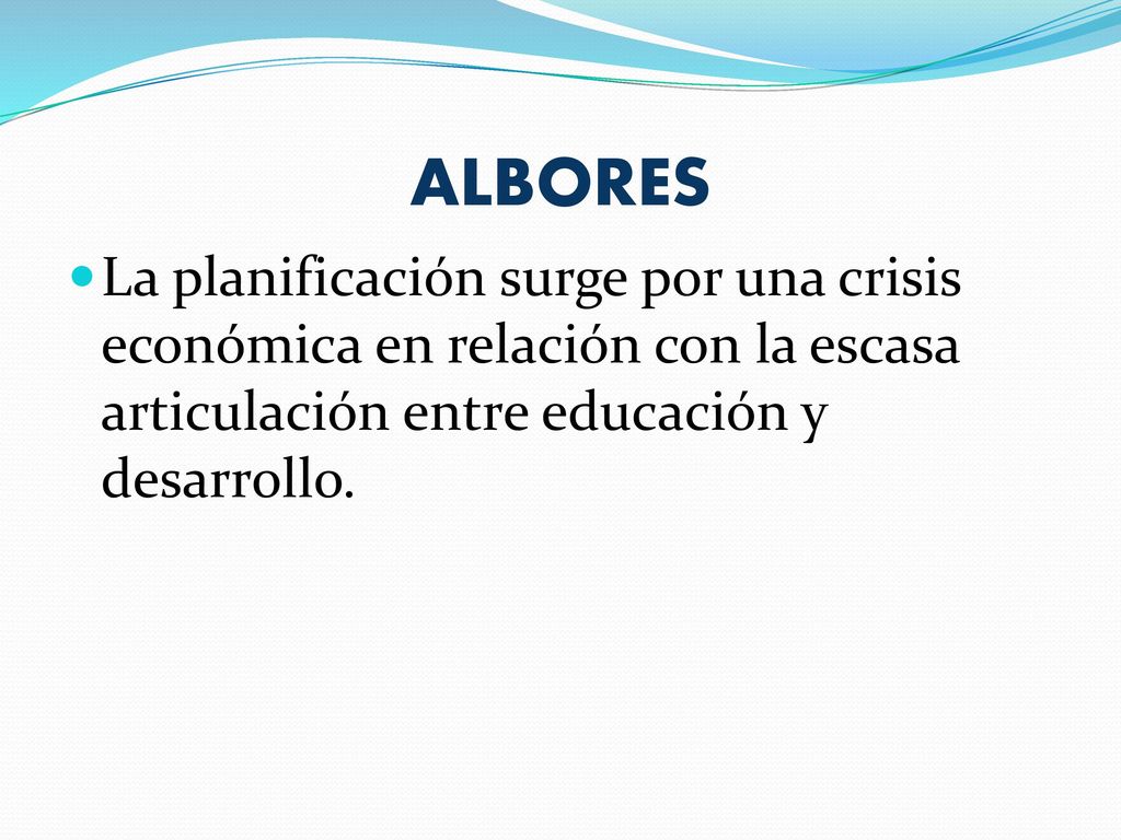ALBORES La planificación surge por una crisis económica en relación con la escasa articulación entre educación y desarrollo.