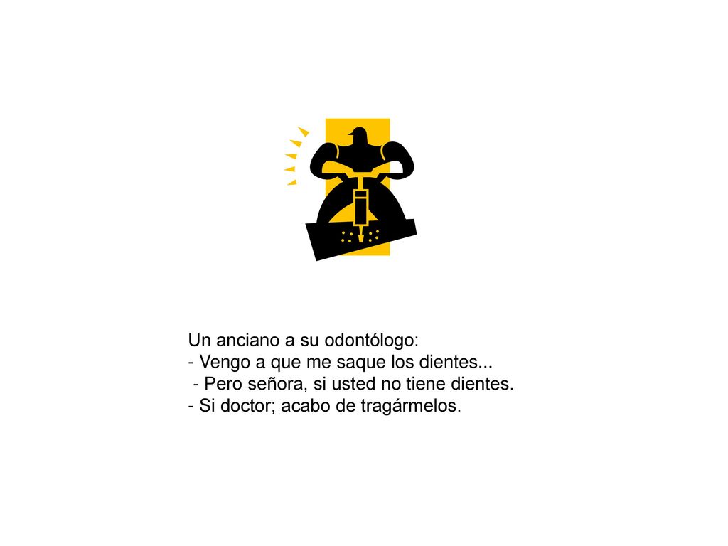 Un anciano a su odontólogo: - Vengo a que me saque los dientes