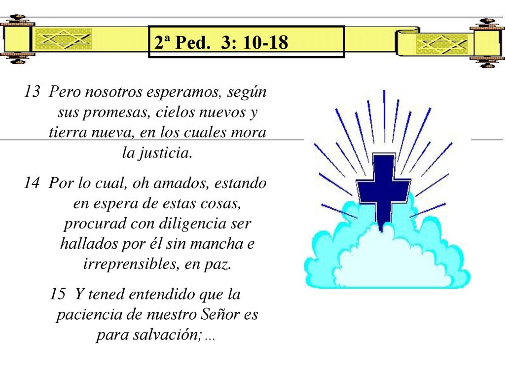 2ª Ped. 3: Pero nosotros esperamos, según sus promesas, cielos nuevos y tierra nueva, en los cuales mora la justicia.