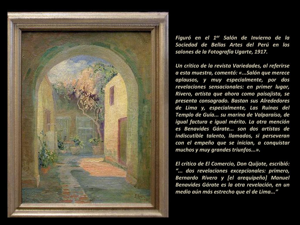Figuró en el 1er Salón de Invierno de la Sociedad de Bellas Artes del Perú en los salones de la Fotografía Ugarte, 1917.