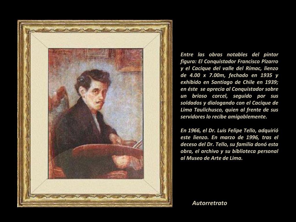 Entre las obras notables del pintor figura: El Conquistador Francisco Pizarro y el Cacique del valle del Rímac, lienzo de 4.00 x 7.00m, fechado en 1935 y exhibido en Santiago de Chile en 1939; en éste se aprecia al Conquistador sobre un brioso corcel, seguido por sus soldados y dialogando con el Cacique de Lima Taulichusco, quien al frente de sus servidores lo recibe amigablemente.