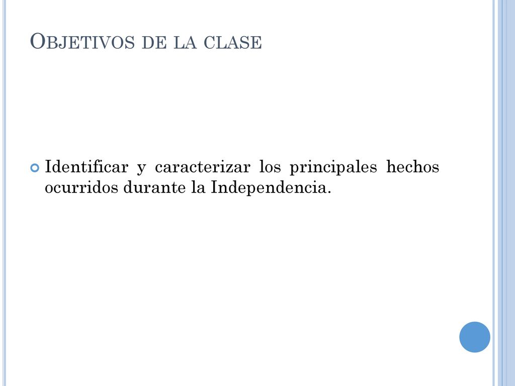 Objetivos de la clase Identificar y caracterizar los principales hechos ocurridos durante la Independencia.