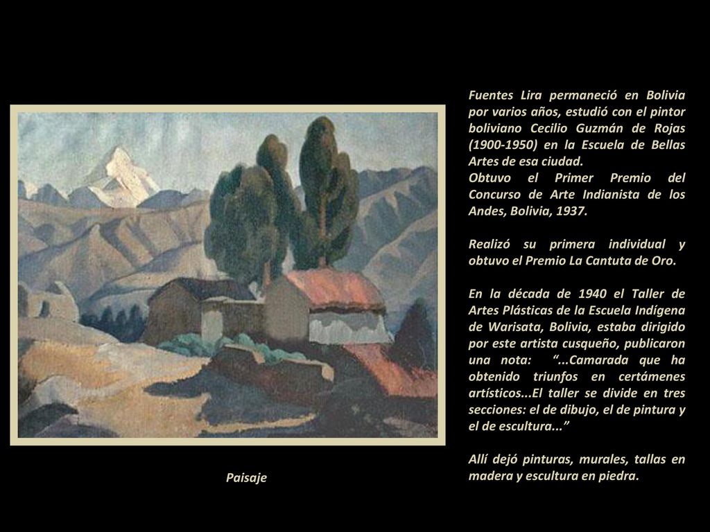 Fuentes Lira permaneció en Bolivia por varios años, estudió con el pintor boliviano Cecilio Guzmán de Rojas ( ) en la Escuela de Bellas Artes de esa ciudad.