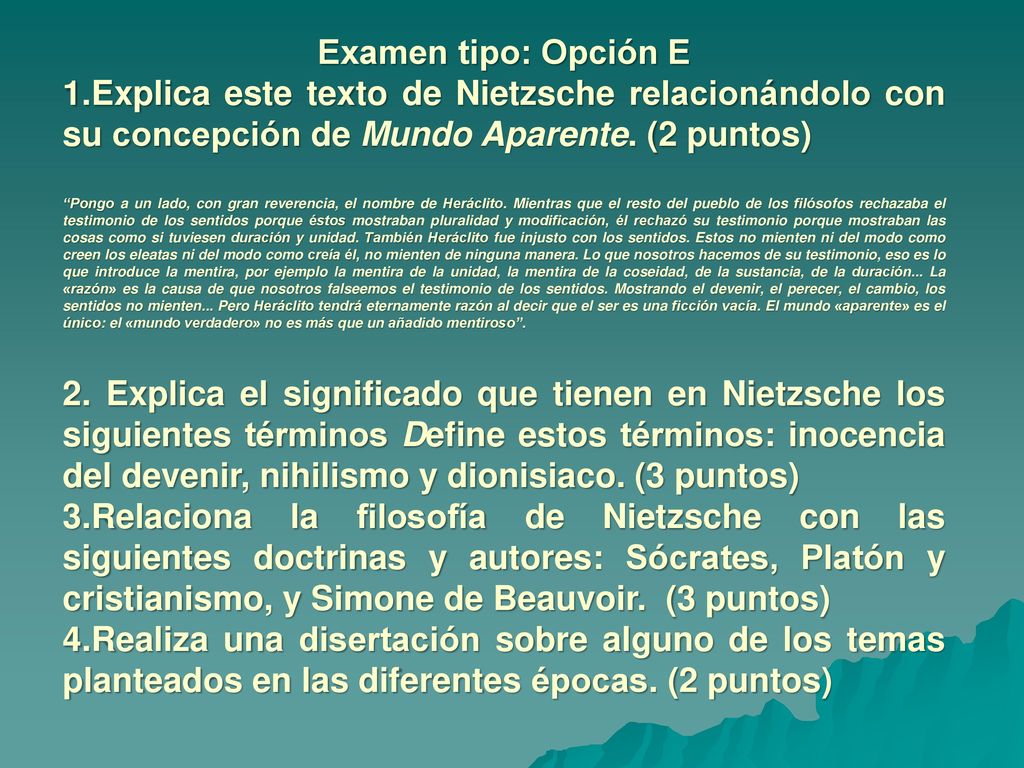 Examen tipo: Opción E 1.Explica este texto de Nietzsche relacionándolo con su concepción de Mundo Aparente. (2 puntos)
