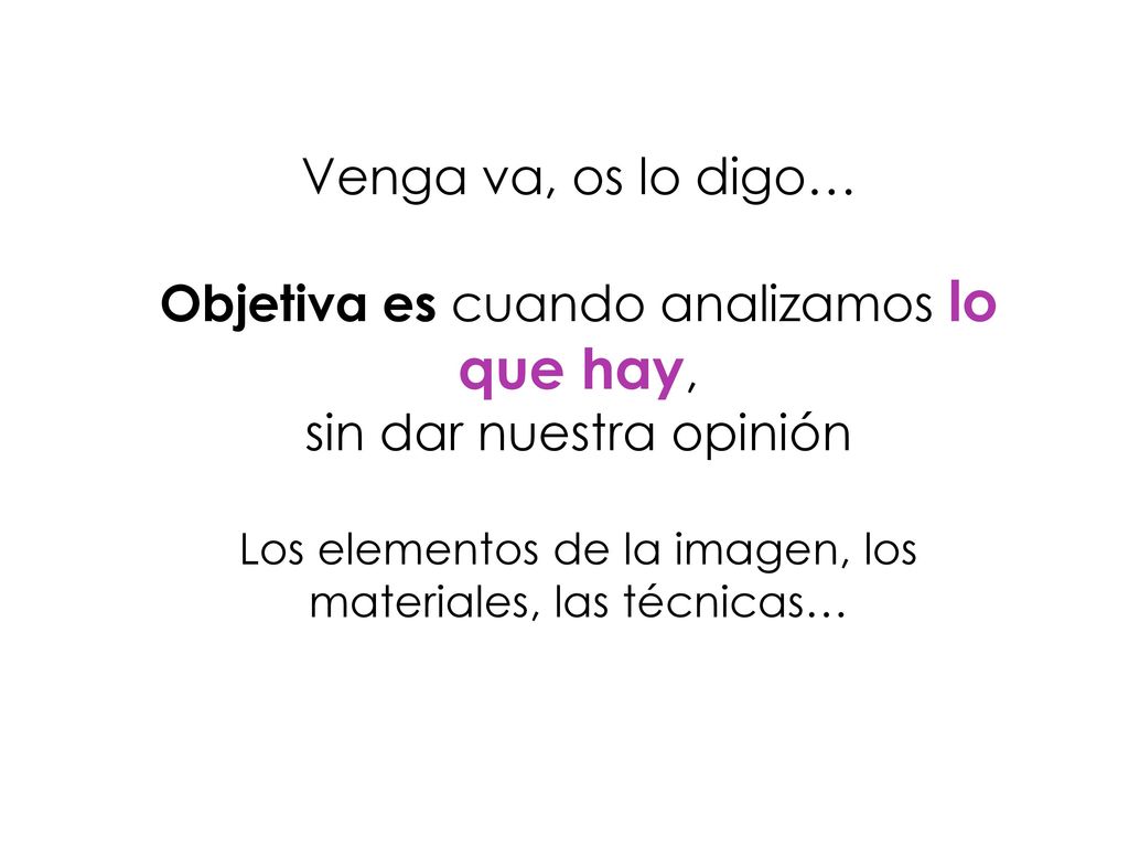 Objetiva es cuando analizamos lo que hay, sin dar nuestra opinión