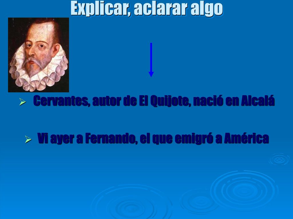 Explicar, aclarar algo Cervantes, autor de El Quijote, nació en Alcalá