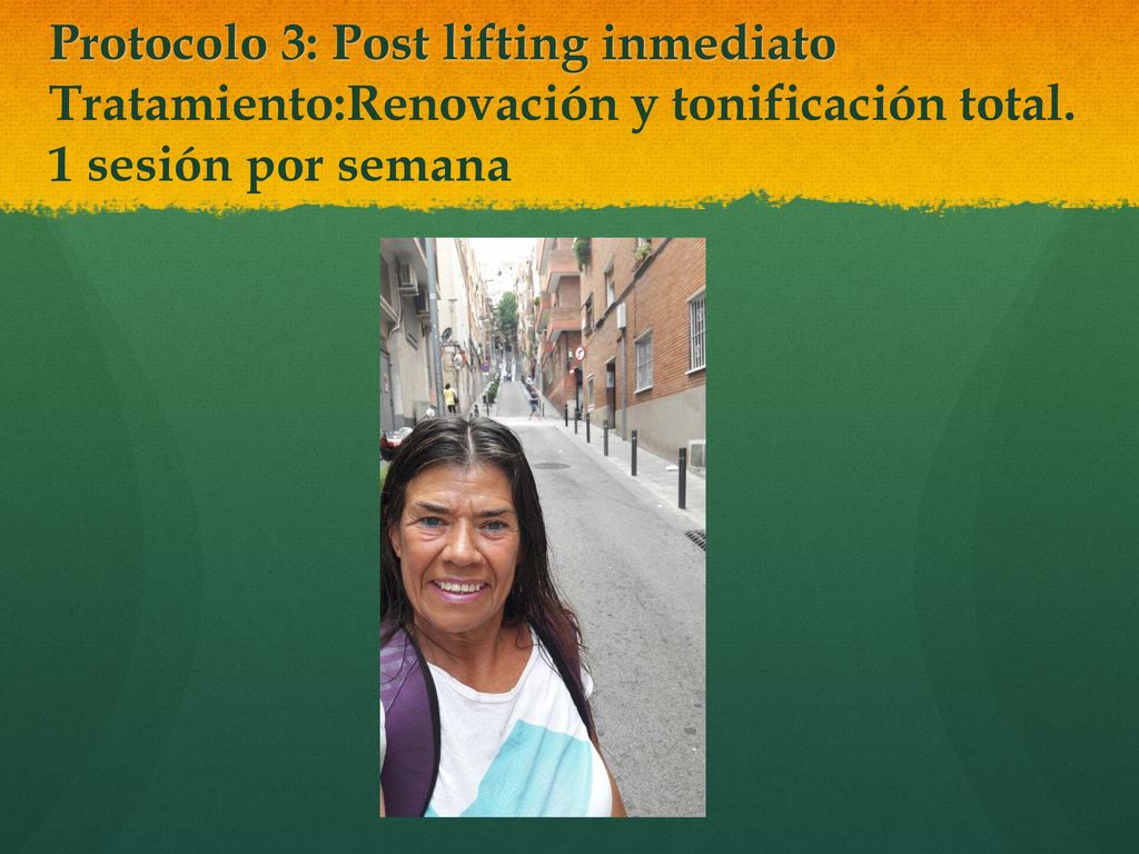 Protocolo 3: Post lifting inmediato Tratamiento:Renovación y tonificación total. 1 sesión por semana
