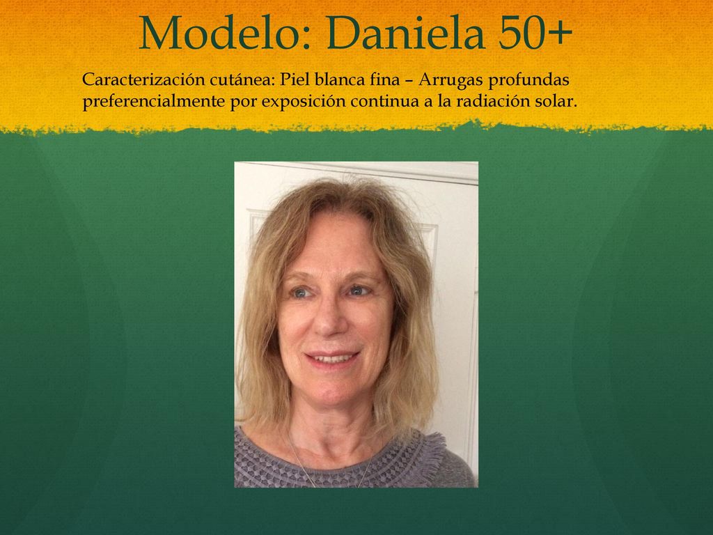 Modelo: Daniela 50+ Caracterización cutánea: Piel blanca fina – Arrugas profundas preferencialmente por exposición continua a la radiación solar.