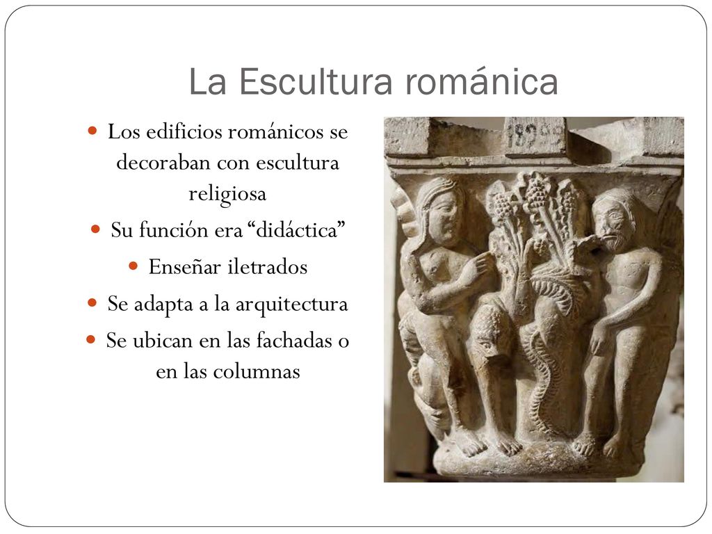 La Escultura románica Los edificios románicos se decoraban con escultura religiosa. Su función era didáctica