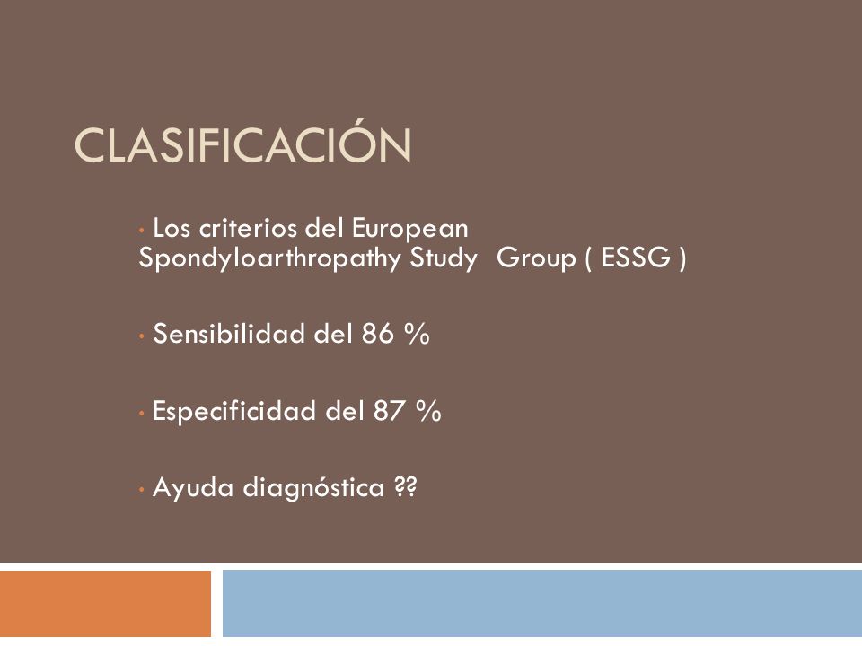 Clasificación Los criterios del European Spondyloarthropathy Study Group ( ESSG ) Sensibilidad del 86 %