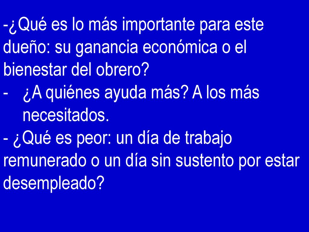 -¿Qué es lo más importante para este dueño: su ganancia económica o el bienestar del obrero