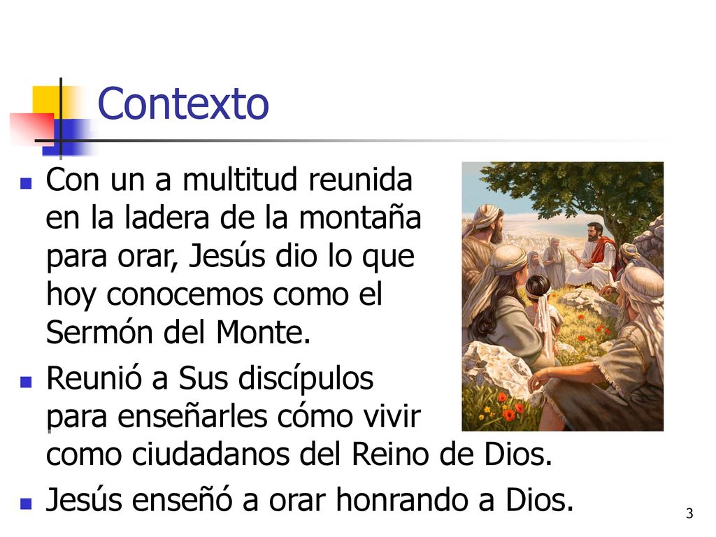 Contexto Con un a multitud reunida en la ladera de la montaña para orar, Jesús dio lo que hoy conocemos como el Sermón del Monte.