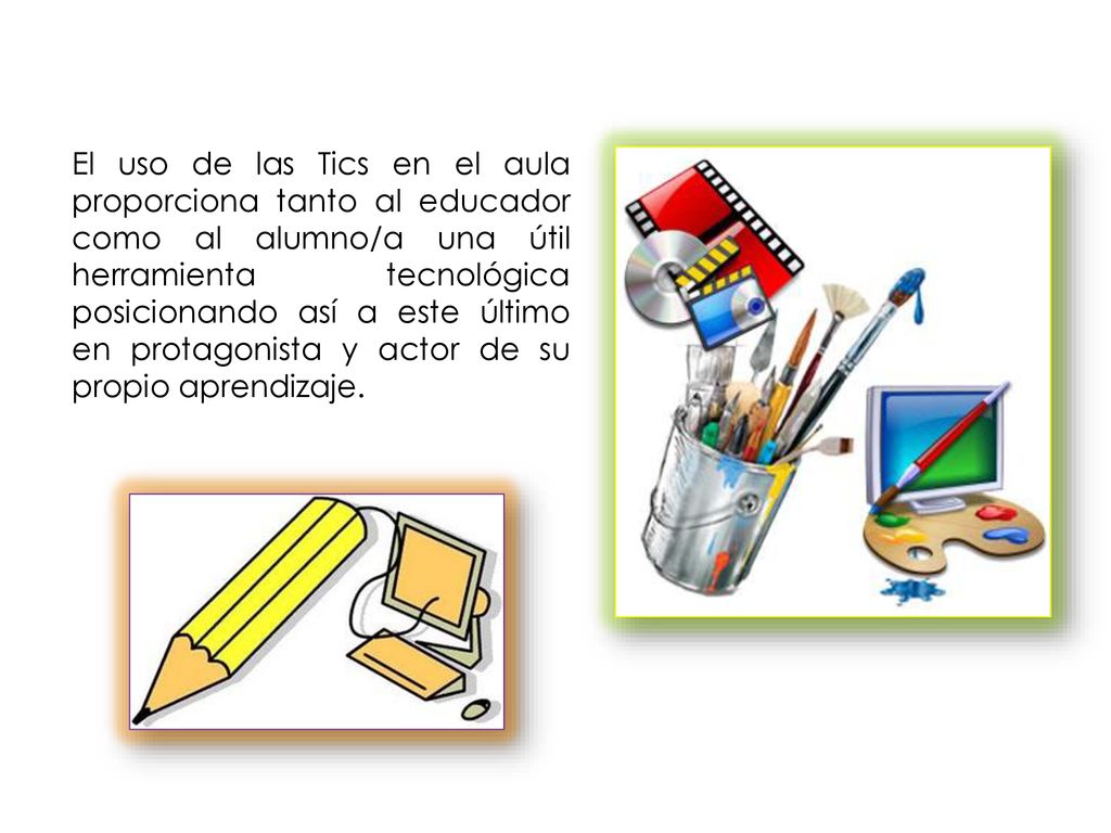 El uso de las Tics en el aula proporciona tanto al educador como al alumno/a una útil herramienta tecnológica posicionando así a este último en protagonista y actor de su propio aprendizaje.