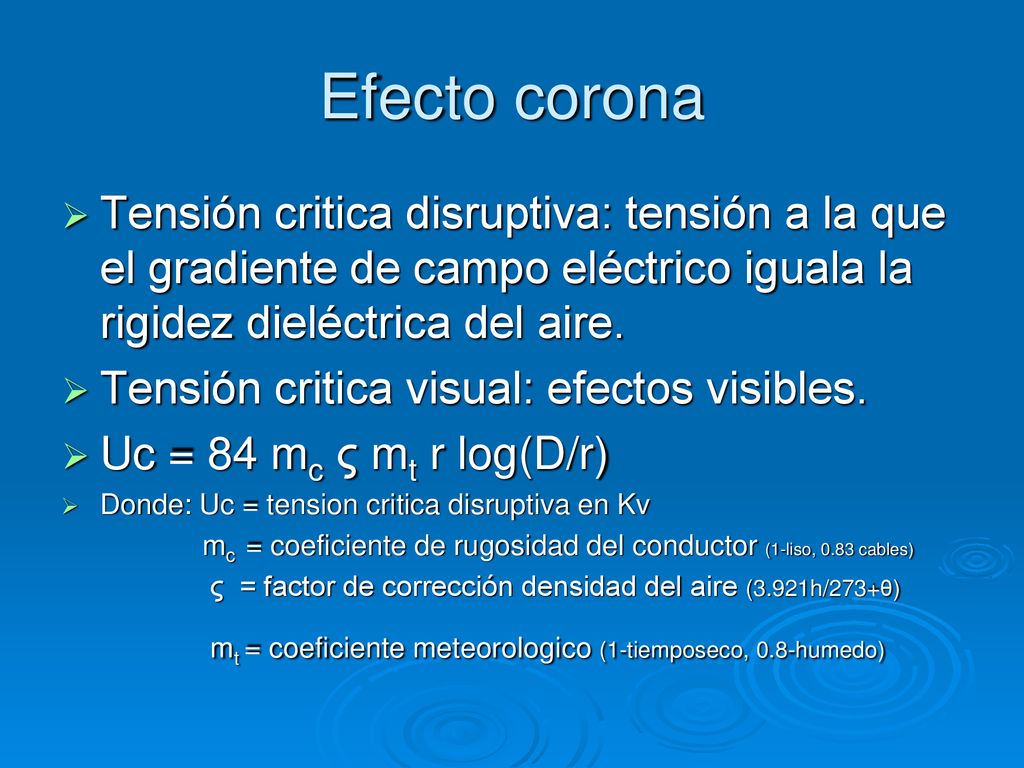Efecto corona Tensión critica disruptiva: tensión a la que el gradiente de campo eléctrico iguala la rigidez dieléctrica del aire.