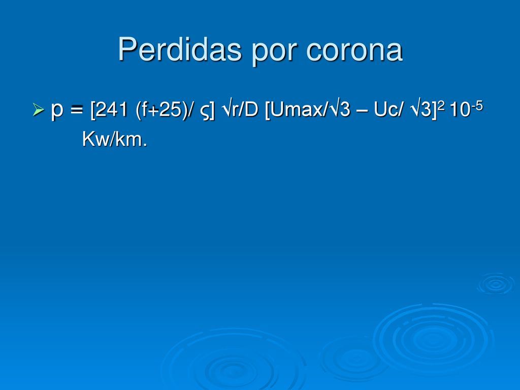Perdidas por corona p = [241 (f+25)/ ς] √r/D [Umax/√3 – Uc/ √3]2 10-5