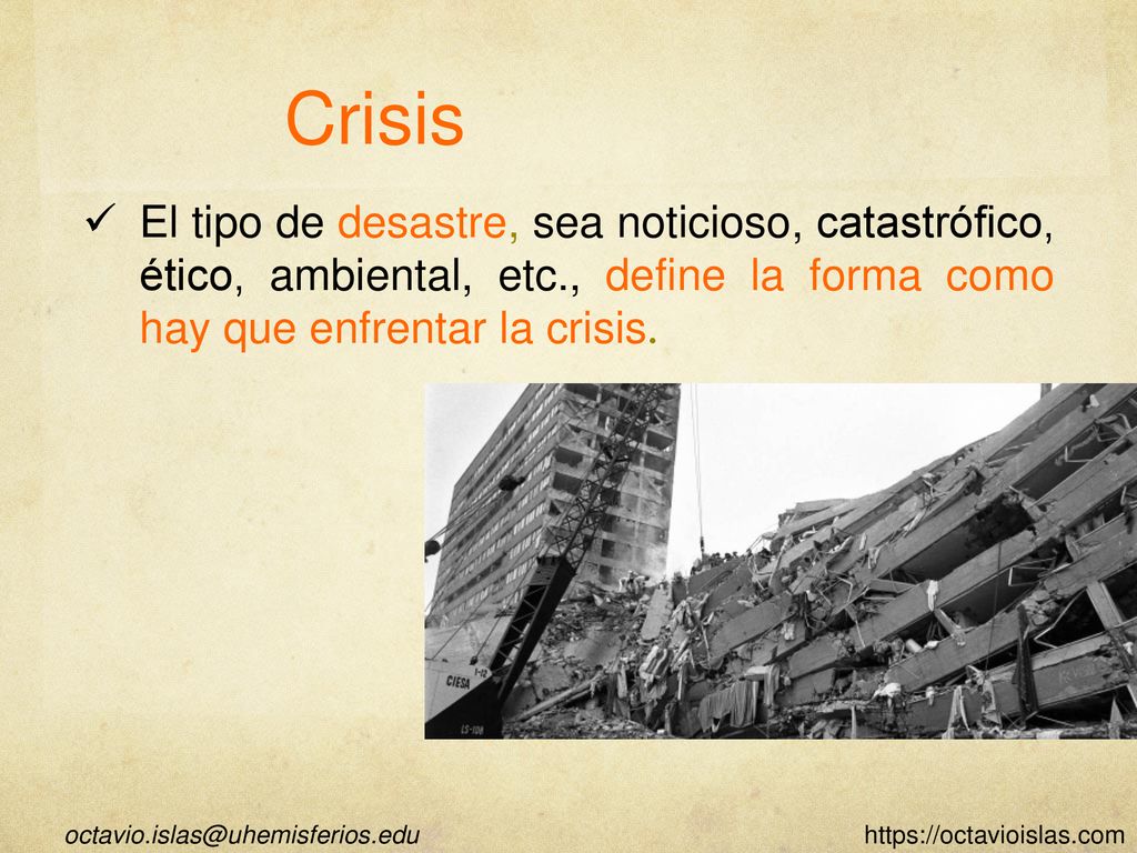 Crisis El tipo de desastre, sea noticioso, catastrófico, ético, ambiental, etc., define la forma como hay que enfrentar la crisis.