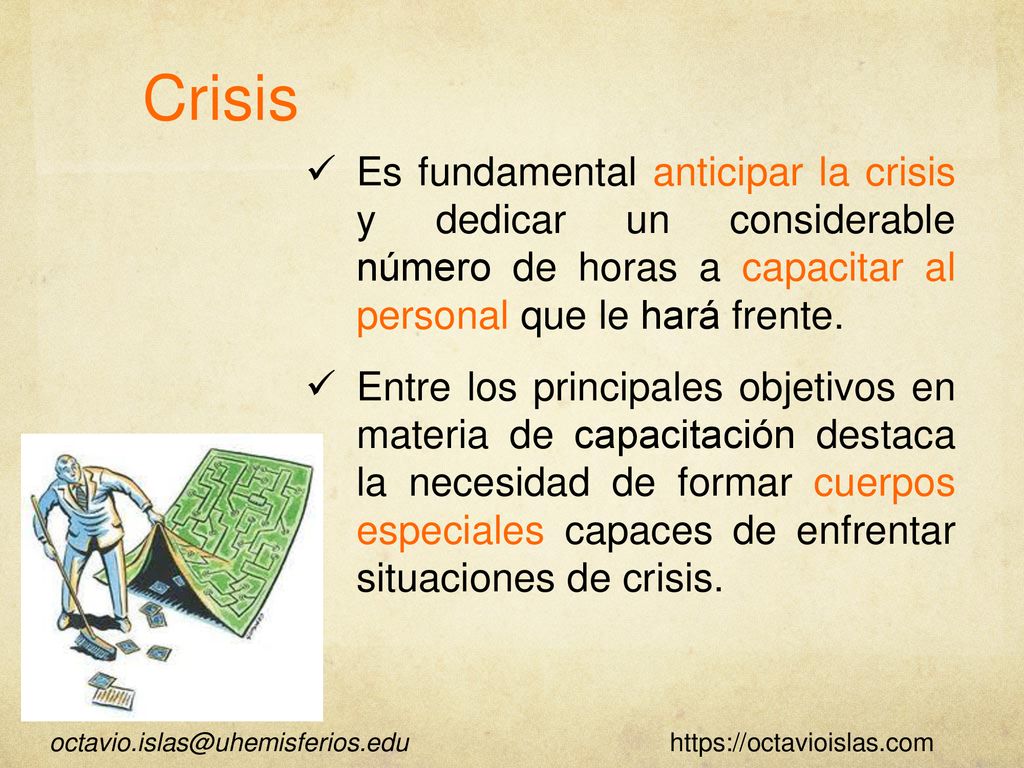 Crisis Es fundamental anticipar la crisis y dedicar un considerable número de horas a capacitar al personal que le hará frente.