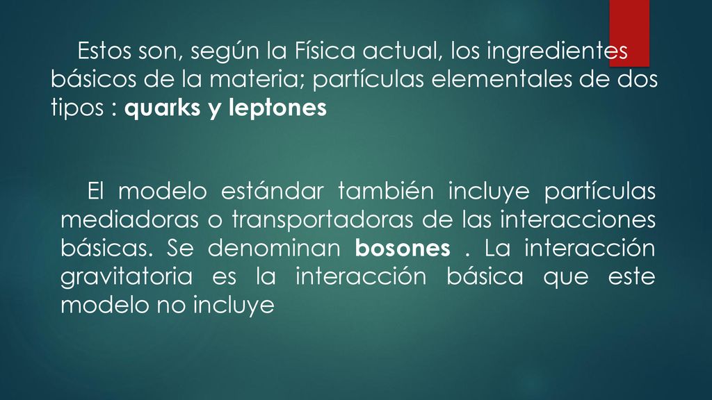 Estos son, según la Física actual, los ingredientes básicos de la materia; partículas elementales de dos tipos : quarks y leptones