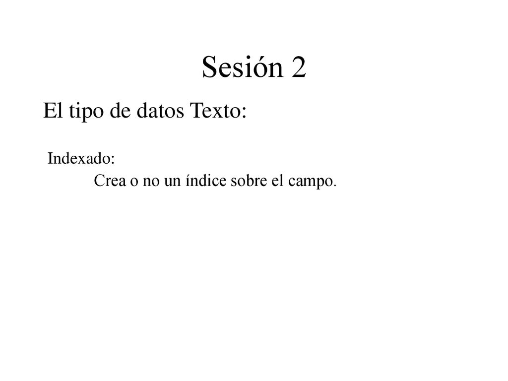 Sesión 2 El tipo de datos Texto: Indexado: