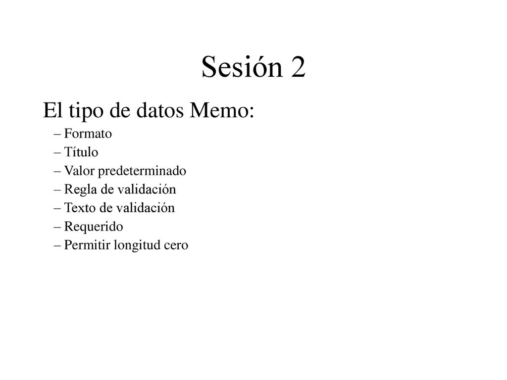 Sesión 2 El tipo de datos Memo: Formato Título Valor predeterminado