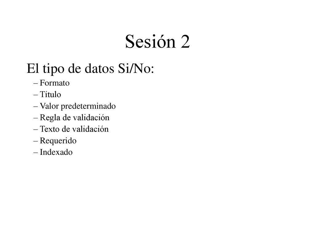 Sesión 2 El tipo de datos Si/No: Formato Título Valor predeterminado