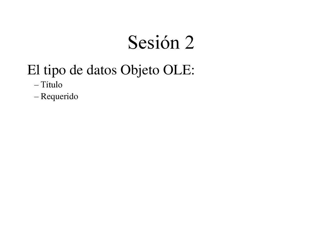Sesión 2 El tipo de datos Objeto OLE: Título Requerido